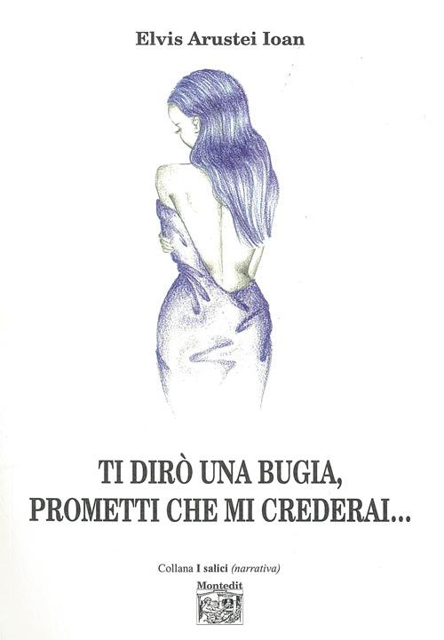 Ti dirò una bugia, prometti che mi crederai... - Elvis Arustei Ioan - copertina