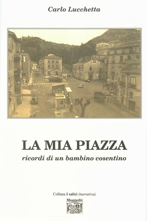 La mia piazza. Ricordi di un bambino cosentino - Carlo Lucchetta - copertina