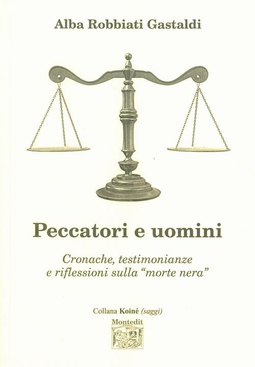 Peccatori e uomini. Cronache, testimonianze e riflessioni sulla «morte nera» - Alba Robbiati Gastaldi - copertina