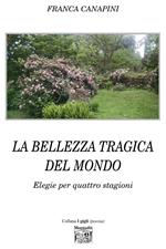 La bellezza tragica del mondo. Elegie per quattro stagioni