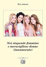 Noi stupende femmine e meravigliose donne (innamorate)