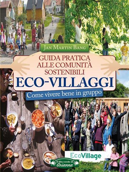 Eco-villaggi. Guida pratica alle comunità sostenibili. Come vivere bene in gruppo - Jan Martin Bang - ebook