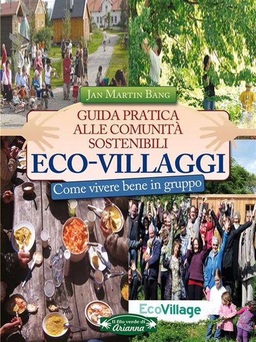 Eco-villaggi. Guida pratica alle comunità sostenibili. Come vivere bene in gruppo - Jan Martin Bang - ebook