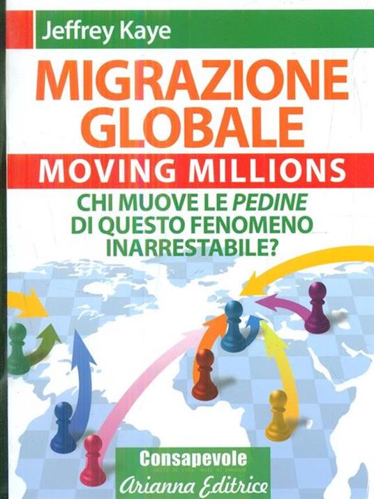 Migrazione Globale. Moving Millions. Chi muove le pedine di questo fenomeno inarrestabile? - Jeffrey Kaye - 2