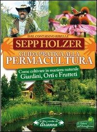 Guida pratica alla permacultura. Come coltivare giardini orti e frutteti - Sepp Holzer - copertina