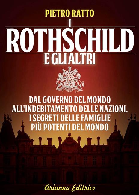 I Rothschild e gli altri. Dal governo del mondo all'indebitamento delle nazioni: i segreti delle famiglie più potenti - Pietro Ratto - 2