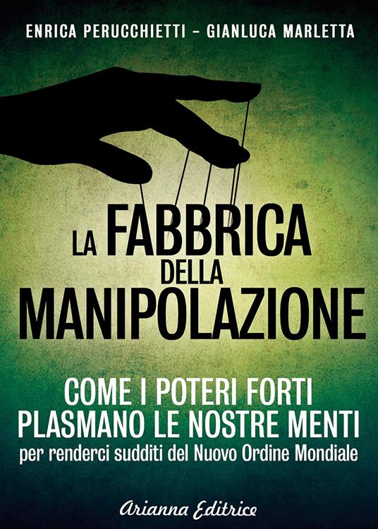 La fabbrica della manipolazione. Come i poteri forti plasmano le nostre menti per renderci sudditi del nuovo ordine mondiale - Gianluca Marletta,Enrica Perucchietti - ebook