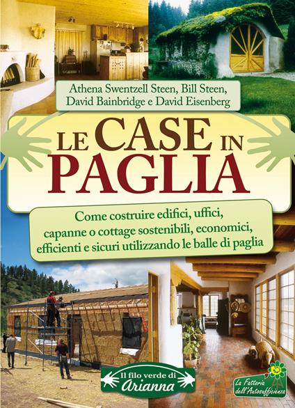 Le case in paglia. Come costruire edifici, uffici, capanne o cottage sostenibili e sicuri utilizzando le balle di paglia - David Bainbridge,David Eisenberg,Bill Steen,Athena Swentzell Steen - ebook