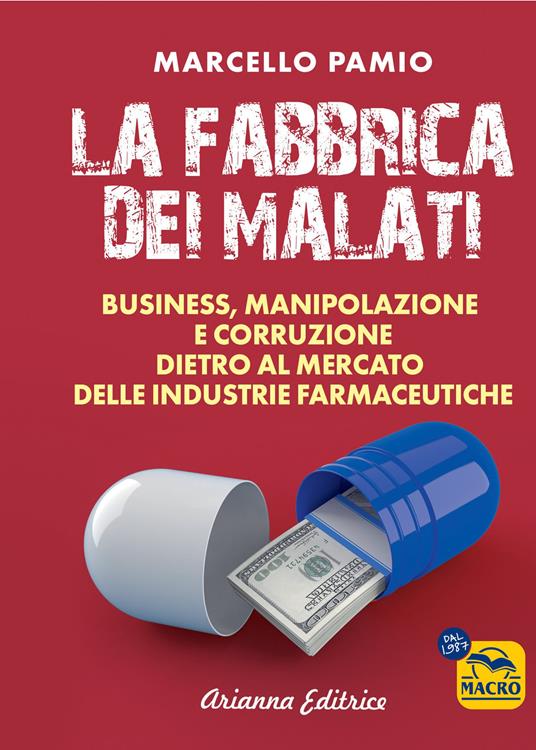 La fabbrica dei malati. Business, manipolazione e corruzione dietro al mercato delle industrie farmaceutiche - Marcello Pamio - copertina
