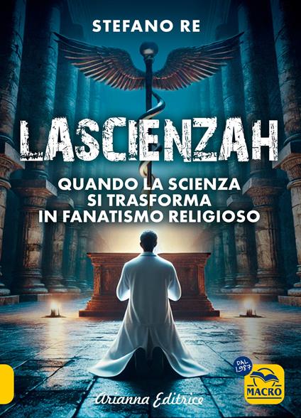 La scienzah. Quando la scienza si trasforma in fanatismo religioso - Stefano Re - copertina