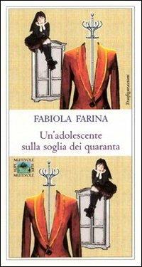 Un' adolescente sulla soglia dei quaranta - Fabiola Farina - copertina