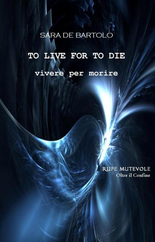 Vivere per morire. To live for to die - Sara De Bartolo - copertina
