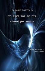 Vivere per morire. To live for to die