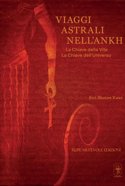 Viaggi astrali nell'Ankh. La chiave della vita. La chiave dell'universo - Siri Bhajan Kaur - copertina