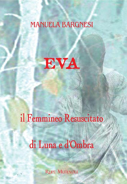 Eva il femmineo resuscitato. Di Luna e d'ombra - Manuela Bargnesi - copertina