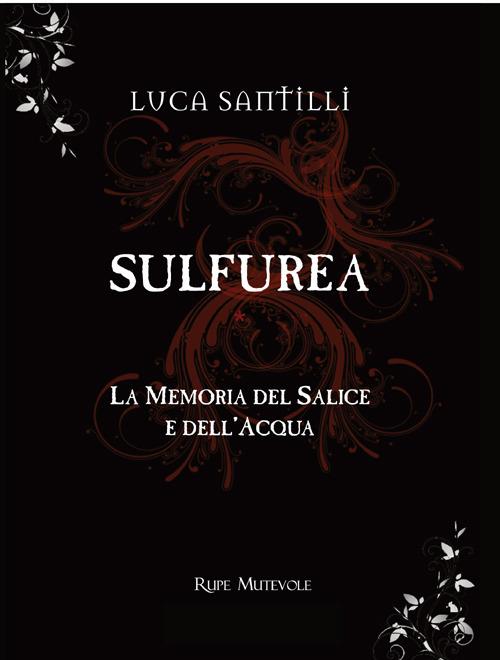Sulfurea. La memoria del salice e dell'acqua - Luca Santilli - copertina