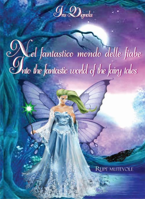Nel fantastico mondo delle fiabe-Into the fantastic world of the fairy tales. Ediz. illustrata - Iris Vignola - copertina