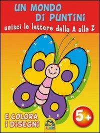 Un mondo di puntini. Unisci le lettere dalla A alla Z e colora i disegni. Ediz. illustrata - copertina