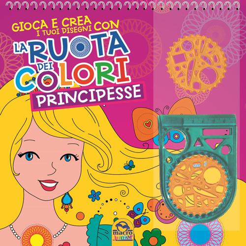La ruota dei colori. Principesse. Gioca e crea i tuoi disegni. Con gadget - copertina