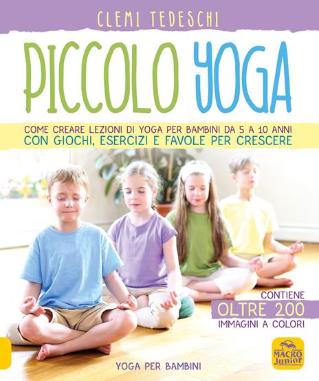 Piccolo yoga. Come creare lezioni di yoga per bambini da 5 a 11 anni con giochi, esercizi e favole per crescere - Clemi Tedeschi - copertina