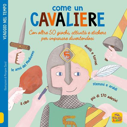 Come un cavaliere. Leggi gioca e impara in 50 attività. Con adesivi. Ediz. illustrata - David Morgane - copertina