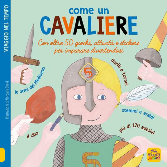Come un cavaliere. Leggi gioca e impara in 50 attività. Con adesivi. Ediz. illustrata - David Morgane - copertina