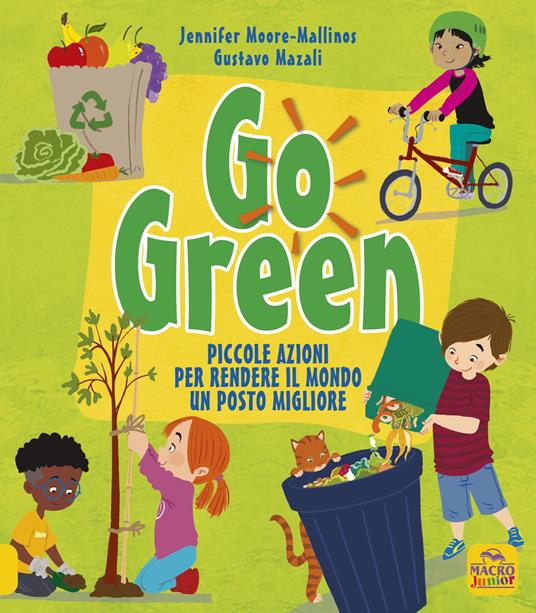 Go green. Piccole azioni per rendere il mondo un posto migliore - Gustavo Mazali,Jennifer Moore-Mallinos - copertina