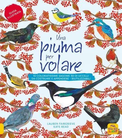 Una piuma per volare. 10 coloratissime sagome 3D di uccelli da costruire e appendere. Ediz. a colori - Lauren Fairgrieve,Kate Read - copertina