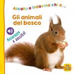 Gli animali del bosco. Ascolta e indovina chi è... Accarezza e ascolta! Ediz. illustrata