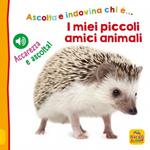 I miei piccoli amici animali. Ascolta e indovina chi è... Accarezza e ascolta! Ediz. illustrata