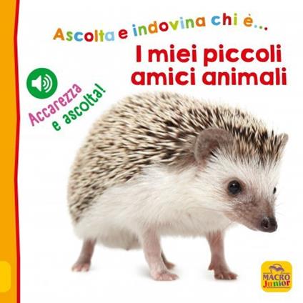 I miei piccoli amici animali. Ascolta e indovina chi è... Accarezza e ascolta! Ediz. illustrata - copertina