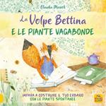 La volpe Bettina e le piante selvatiche. Impara a costruire il tuo erbario con le piante spontanee