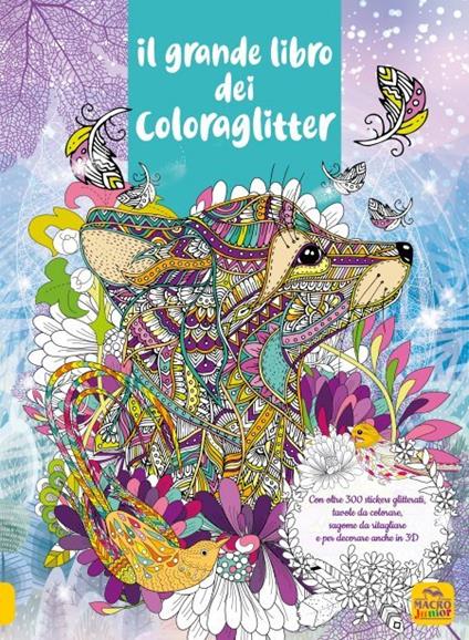 Il grande libro dei Coloraglitter. Con oltre 300 stickers glitterati, tavole da colorare, sagome da ritagliare e per decorare anche in 3D - copertina