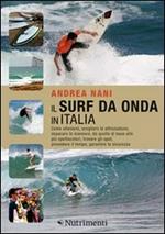 Il surf da onda in Italia. Come allenarsi, scegliere le attrezzature, imparare le manovre, da quelle di base alle più spettacolari, trovare gli spot, prevedere il tempo, garantire la sicurezza