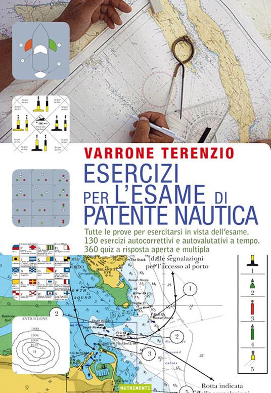 Esercizi per l'esame di patente nautica. Tutte le prove per esercitarsi in vista dell'esame. 130 esercizi autocorrettivi e autovalutativi a tempo. 360 quiz... - Varrone Terenzio - ebook