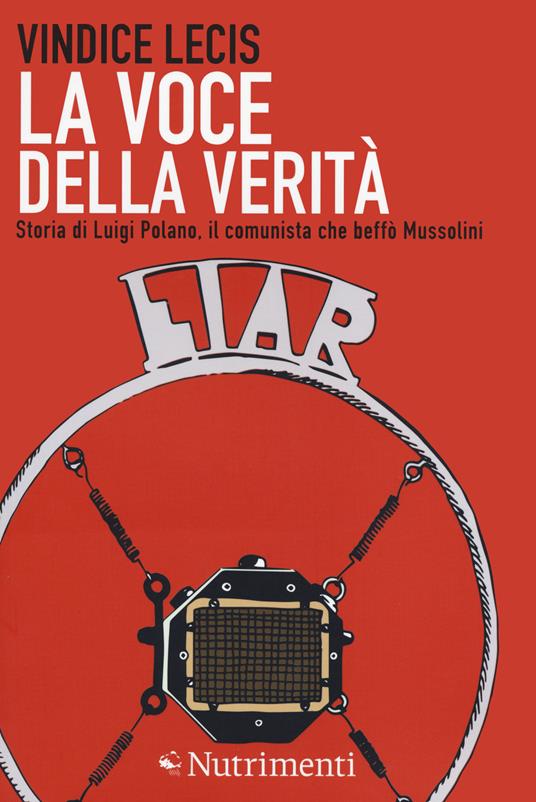 La voce della verità. Storia di Luigi Polano, il comunista che beffò Mussolini - Vindice Lecis - copertina