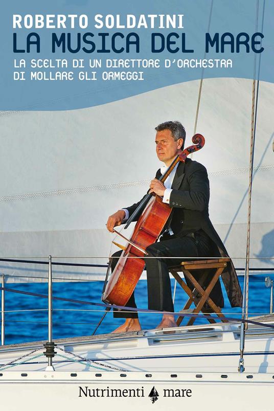 La musica del mare. La scelta di un direttore d'orchestra di mollare gli ormeggi - Roberto Soldatini - ebook