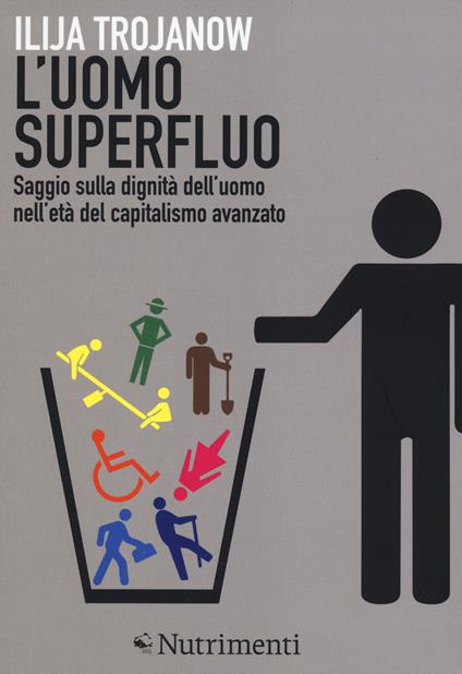 L' uomo superfluo. Saggio sulla dignità dell'uomo nell'età del capitalismo avanzato - Ilija Trojanow - copertina