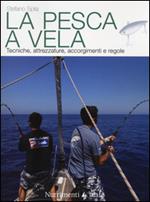 La pesca a vela. Tecniche, attrezzature, accorgimenti e regole