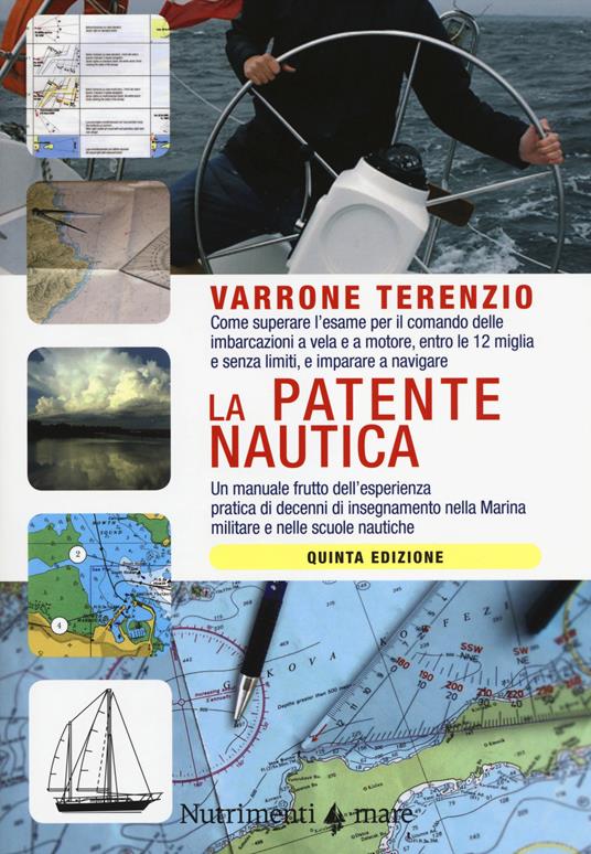 La patente nautica. Come superare l'esame per il comando delle imbarcazioni a vela e a motore, entro e oltre le 12 miglia, e imparare a navigare - Varrone Terenzio - copertina