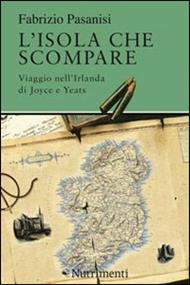 L'isola che scompare. Viaggio nell'Irlanda di Joyce e Yeats