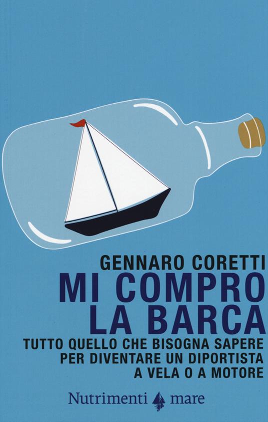 Mi compro la barca. Tutto quello che bisogna sapere per diventare un diportista a vela o a motore - Gennaro Coretti - copertina