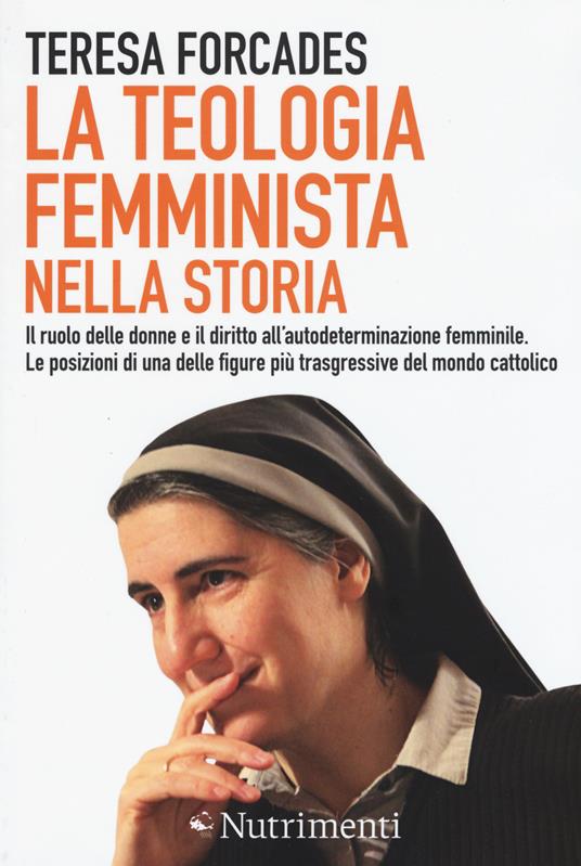 La teologia femminista nella storia. Il ruolo delle donne e il diritto all'autodeterminazione femminile. Le posizioni di una delle figure più trasgressive del mondo cattolico - Teresa Forcades - copertina