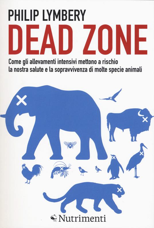 Dead Zone: come gli allevamenti intensivi mettono a rischio la nostra salute e la sopravvivenza di molte specie animali - Philip Lymbery - copertina