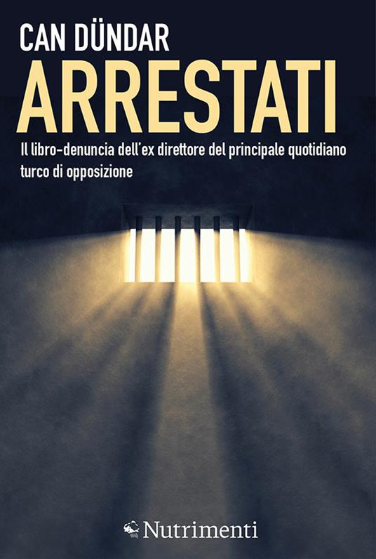 Arrestati. Il libro-denuncia dell'ex direttore del principale quotidiano turco di opposizione - Can Dündar,Giulia Ansaldo - ebook