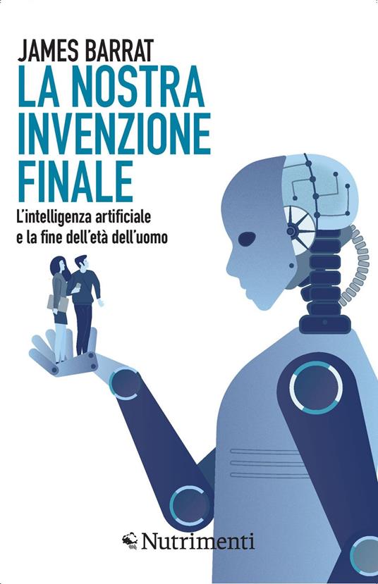 La nostra invenzione finale. L'intelligenza artificiale e la fine dell'età dell'uomo - James Barrat,Daniela Pezzella,Monica Pezzella - ebook