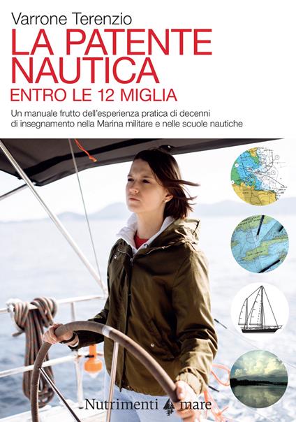 La patente nautica. Come superare l'esame per il comando delle imbarcazioni a vela e a motore, entro e oltre le 12 miglia, e imparare a navigare - Varrone Terenzio - copertina