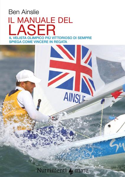 Il manuale del laser. Il velista olimpionico più vittorioso di sempre spiega come vincere in regata - Ben Ainslie - copertina