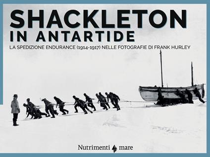 Shackleton in Antartide. La spedizione Endurance (1914-1917) nelle fotografie di Frank Hurley - Frank Hurley,Joanna Wright,Shane Murphy - copertina