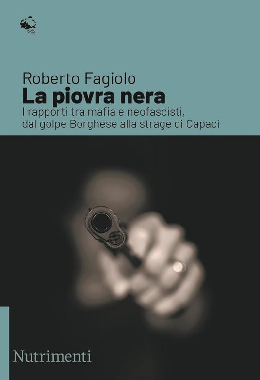 La piovra nera. I rapporti tra mafia e neofascisti, dal golpe Borghese alla strage di Capaci - Roberto Fagiolo - copertina